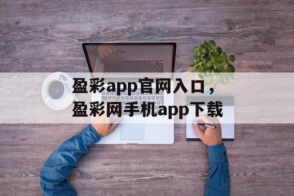 盈彩app官网入口，盈彩网手机app下载