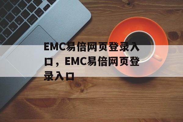 EMC易倍网页登录入口，EMC易倍网页登录入口