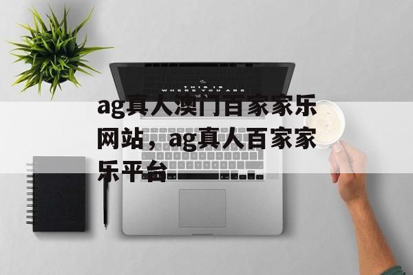 ag真人澳门百家家乐网站，ag真人百家家乐平台