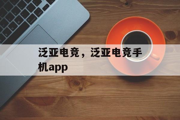 泛亚电竞，泛亚电竞手机app