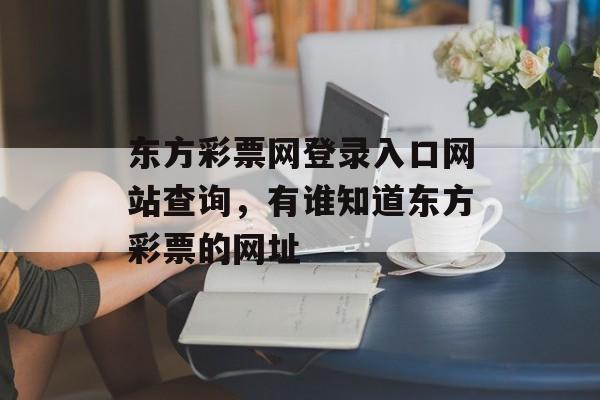 东方彩票网登录入口网站查询，有谁知道东方彩票的网址