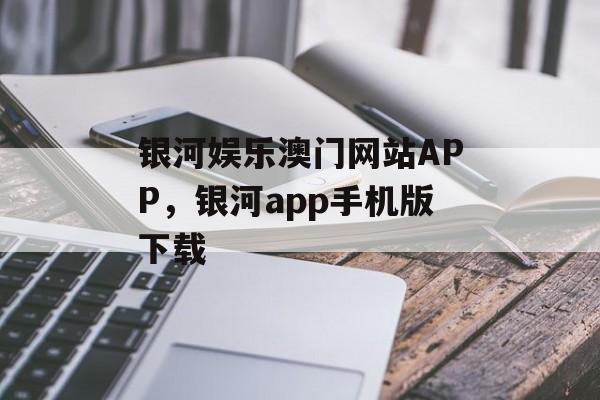 银河娱乐澳门网站APP，银河app手机版下载