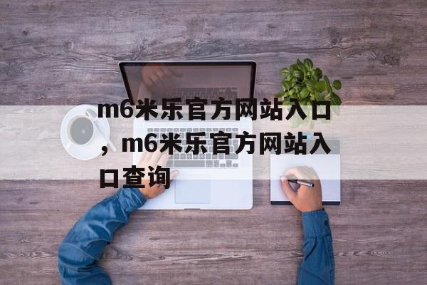 m6米乐官方网站入口，m6米乐官方网站入口查询